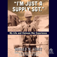 I'm Just a Supply Sgt. : My Life and Vietnam War Experience - Donald M. Stout