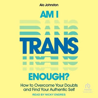 Am I Trans Enough? : How to Overcome Your Doubts and Find Your Authentic Self - Alo Johnston