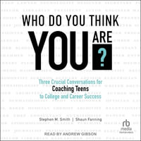 Who Do You Think You Are? : Three Crucial Conversations for Coaching Teens to College and Career Success - Stephen M. Smith