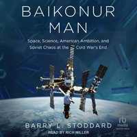 Baikonur Man : Space, Science, American Ambition and Russian Chaos at the Cold War's End - Barry L. Stoddard