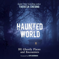 Haunted World : 101 Ghostly Places and Encounters - Theresa Cheung