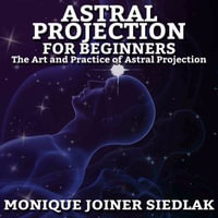 Astral Projection : For Beginners - Monique Joiner Siedlak