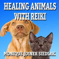 Healing Animals with Reiki - Monique Joiner Siedlak