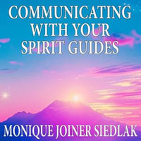 Communicating with Your Spirit Guides - Monique Joiner Siedlak