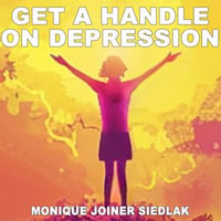 Get a Handle on Depression - Monique Joiner Siedlak