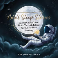 Adult Sleep Stories : Soothing Bedtime Tales to Fall Asleep Free & Reduce Anxiety - Selena Nichols