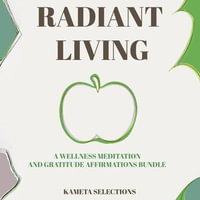 Radiant Living : A Wellness Meditation and Gratitude Affirmations Bundle - Kameta Selections