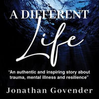 A Different Life : An authentic and inspiring story about trauma, mental illness and resilience - Jonathan Govender