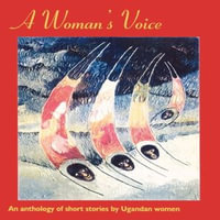 A Woman's Voice : An anthology of short stories by Ugandan Women - Lillian Tindyebwa