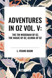 Adventures in Oz : The Tin Woodman of Oz, the Magic of Oz, Glinda of Oz, Vol. V - L. Frank Baum