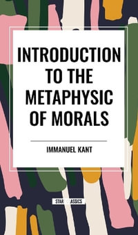 Introduction to the Metaphysic of Morals - Immanuel Kant