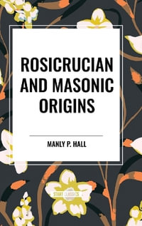 Rosicrucian and Masonic Origins - P. Hall Manly