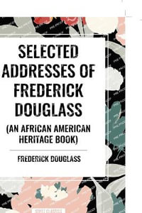 Selected Addresses of Frederick Douglass (an African American Heritage Book) - Frederick Douglass