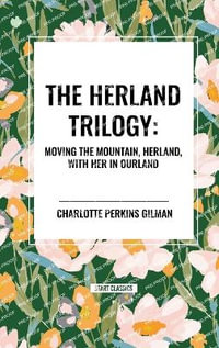 The Herland Trilogy : Moving the Mountain, Herland, with Her in Ourland - Charlotte Perkins Gilman