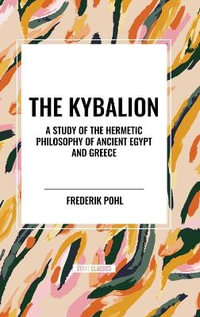 The Kybalion : A Study of the Hermetic Philosophy of Ancient Egypt and Greece - Three Initiates