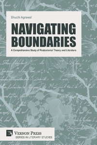 Navigating Boundaries : A Comprehensive Study of Postcolonial Theory and Literature - Shuchi Agrawal