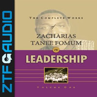 Complete Works of Zacharias Tanee Fomum on Leadership, The (Volume 1) : Z.T. Fomum Complete Works on Leadership : Book 1 - Zacharias Tanee Fomum