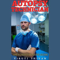 Autopsy Technician - The Comprehensive Guide : Vanguard Professionals - Viruti Shivan