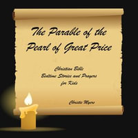 Parable of the Pearl of Great Price, The : Christian Bible Bedtime Stories and Prayers for Kids - Christie Myers