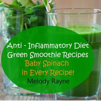 Anti - Inflammatory Diet Green Smoothie Recipes - Baby Spinach in Every Recipe - Melody Rayne