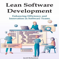 Lean Software Development : Enhancing Efficiency and Innovation in Software Teams - Jacob Richardson