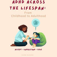 ADHD Across the Lifespan : From Childhood to Adulthood - Elena Olivera