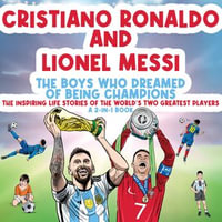 Cristiano Ronaldo And Lionel Messi - The Boys Who Dreamed of Being Champions : The inspiring Life Stories of the world's two GREATEST players. A 2-in-1 book. - Michael Langdon