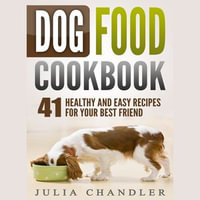 Dog Food Cookbook : 41 Healthy and Easy Recipes for Your Best Friend - Julia Chandler