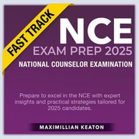 NCE Exam Prep 2025 Fast Track : Unlock Your Path to Counseling Success: National Counselor Examination Prep Guide 2024-2025 | Ace the Exam on Your First Attempt | Over 200 Expertly Crafted Q &A and Detailed Answer Explanations - Maximillian Keaton