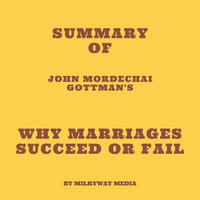 Summary of John Mordechai Gottman's Why Marriages Succeed or Fail - Milkyway Media