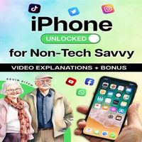 iPhone Unlocked for the Non-Tech Savvy : Color Images & Illustrated Instructions to Simplify the Smartphone Use for Beginners & Seniors [COLOR EDITION] - Kevin Pitch