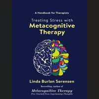 Treating Stress with Metacognitive Therapy : A Handbook for Therapists - Linda Burlan Sørensen