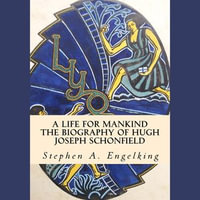Life for Mankind, A : The Biography of Hugh J. Schonfield - Stephen Engelking