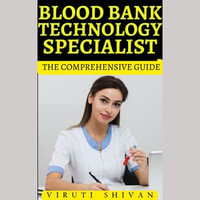 Blood Bank Technology Specialist - The Comprehensive Guide : Vanguard Professionals - Viruti Shivan