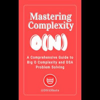 Mastering Complexity : A Comprehensive Guide to Big O Complexity and DSA Problem Solving - H. Green