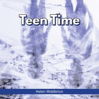 Teen Time : Working Out What You Want and Choosing How to 'Be' - Helen Middleton