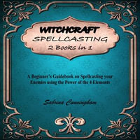 WITCHCRAFT SPELLCASTING 2 IN 1 BOOK : A Beginner's Guidebook on Spellcasting your Enemies using the Power of the 4 Elements - Sabrina Cunningham
