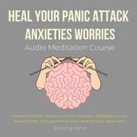 Heal your panic attack, anxieties, worries Audio Meditation Course : present moment, rewire your brain to peace, self-healing tools, breaking free, calm your mind, overcome phobias, deep work - Shining Mind