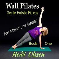 Wall Pilates : gentle holistic fittness - Heidi Olssen