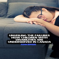 Unveiling the Failures : How Children with Disabilities are Underserved in Canada - Susan Zeppieri