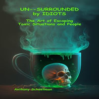 UN SURROUNDED by Idiots : The Art of Escaping Toxic Situations and People - Anthony Schoellman