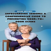 Safeguarding Seniors : A Comprehensive Guide to Preventing Door-to-Door Scams - Susan Zeppieri