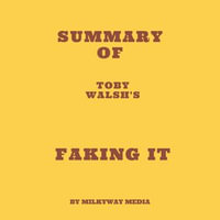 Summary of Toby Walsh's Faking It - Milkyway Media