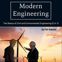 Modern Engineering : The Basics of Civil and Environmental Engineering (2 in 1) - Phil Gilberts