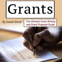 Grants : The Ultimate Grant Writing and Grant Proposal Guide - Daniel Shore