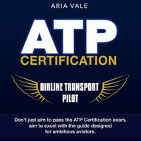 ATP Certification : Get Your Airline Transport Pilot Certification: Ace the ATP Exam on Your First Attempt | 200+ Expert Q &A | Realistic Practice Questions with Detailed Explanations - Aria Vale