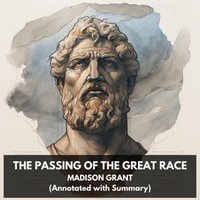 Passing of the Great Race, The (Unabridged) - Madison Grant