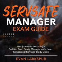ServSafe Manager Exam : Conquer the ServSafe Manager Exam 2024-2025: Ace Your Certification on the First Attempt with 200+ Expert Q &A | Realistic Practice Questions & Comprehensive Explanations - Evan Larkspur