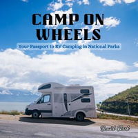 Camp on Wheels : Your Passport to RV Camping in National Parks - David Clark