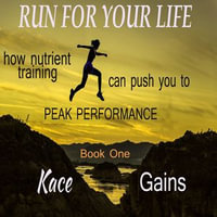 Run For Your Life : how nutrient training can push you to peak performance - Kace Gains